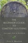 Erin E. Moulton, Anne Heausler - The Beginner's Guide to Cemetery Sleuthing