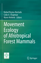 Colin A. Chapman, Mario Melletti, Rafael Reyna-Hurtado - Movement Ecology of Afrotropical Forest Mammals