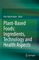 Alev Yüksel Aydar - Plant-Based Foods: Ingredients, Technology and Health Aspects