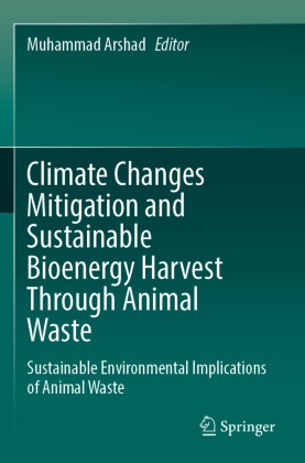 MUHAMMAD ARSHAD - Climate Changes Mitigation and Sustainable Bioenergy Harvest Through Animal Waste Sustainable Environmental Implications of Animal Waste