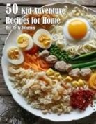 Kelly Johnson - 50 Kid Adventure Recipes for Home