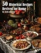 Kelly Johnson - 50 Historical Recipes Revived for Home