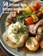 Kelly Johnson - 50 Iceland Main Course Recipes for Home