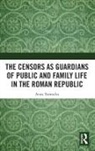 Anna Tarwacka - The Censors as Guardians of Public and Family Life in the Roman Republic