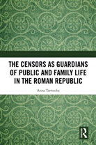 Anna Tarwacka - The Censors as Guardians of Public and Family Life in the Roman Republic