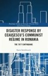 Karin Steinbrueck - Disaster Response by Ceauşescu’s Communist Regime in Romania