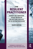 Thomas M. Skovholt, Thomas M. (University of Minnesota Skovholt, Skovholt Thomas M., Michelle Trotter-Mathison - Resilient Practitioner