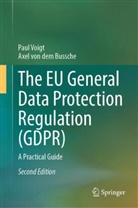 Axel von dem Bussche, Axel von dem Bussche, Paul Voigt, Axel von dem Bussche - The EU General Data Protection Regulation (GDPR)
