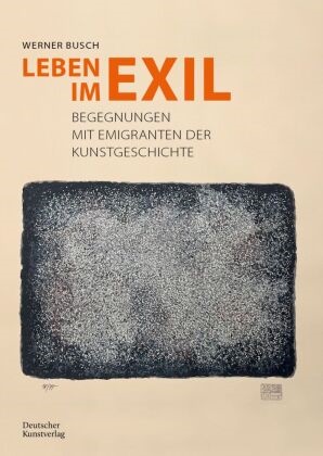 Werner Busch - Leben im Exil Begegnungen mit Emigranten der Kunstgeschichte