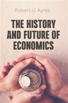 Robert U Ayres, Robert U. Ayres - The History and Future of Economics