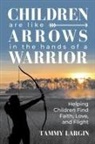 Tammy Largin - Children are Like Arrows in the Hands of a Warrior