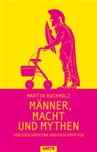 Martin Buchholz - Männer, Macht und Mythen