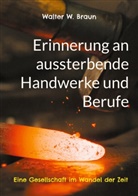 Walter W Braun, Walter W. Braun - Erinnerung an aussterbende Handwerke und Berufe
