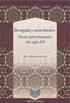 Marrero-Fente Marrero-Fente, Raúl Marrero-Fente - De espada y verso heroico : poesía épica hispánica del siglo XVI