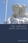 Robert M. Grant - The Earliest Lives of Jesus