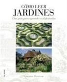 Lorraine Harrison, Juliet Nicolson - Cómo leer jardines : una guía para entender los jardines