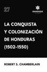 Robert S Chamberlain - La conquista y colonización de Honduras (1502-1550)