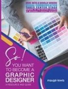 Mauge-Lewis, Cherie Miller - So! YOU WANT TO BECOME A GRAPHIC DESIGNER