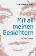 Kholoud Charaf - Mit all meinen Gesichtern Lyrik und Prosa. Aus dem Arabischen von Kerstin Wilsch