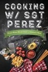 N. Alessandro Penington - Cooking w/ Sgt Perez "Even More Meals from a Military Man"