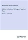 Robert Dodsley, William Carew Hazlitt - A Select Collection of Old English Plays; Five Plays