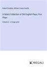 Robert Dodsley, William Carew Hazlitt - A Select Collection of Old English Plays; Five Plays