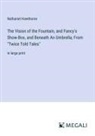Nathaniel Hawthorne - The Vision of the Fountain, and Fancy's Show-Box, and Beneath An Umbrella; From "Twice Told Tales"