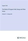 Eugene Field - The Works Of Eugene Field; Songs and Other Verse