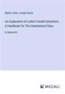 Martin Luther, Joseph Stump - An Explanation of Luther's Small Catechism; A Handbook For The Catechetical Class