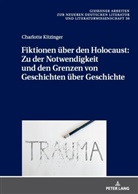 Charlotte Kitzinger, Sascha Feuchert - Fiktionen über den Holocaust: Zu der Notwendigkeit und den Grenzen von Geschichten über Geschichte
