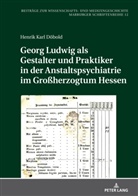 Henrik Karl Döbold, Irmtraud Sahmland - Georg Ludwig als / Gestalter und Praktiker in der Anstaltspsychiatrie im Großherzogtum Hessen