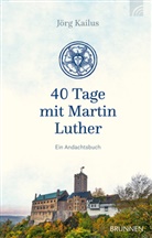 Jörg Kailus, Kailus  Jörg - 40 Tage mit Martin Luther