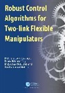 Binoy Krishna Roy, Kshetrimayum Lochan, Kshetrimayum (Iit Palakkad Lochan, Santhakumar Mohan, Binoy Krishna Roy, Bidyadhar Subudhi... - Robust Control Algorithms for Flexible Manipulators