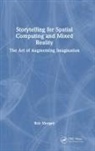 Rob Morgan, Morgan Rob - Storytelling for Spatial Computing and Mixed Reality