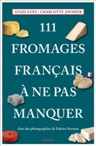 Anais Goin, AnaÏs Goin, Charlotte Joumier - 111 fromages français à ne pas manquer
