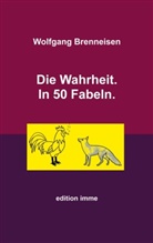 Wolfgang Brenneisen - Die Wahrheit. In 50 Fabeln.