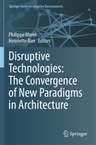 Bier, Henriette Bier, Philippe Morel - Disruptive Technologies: The Convergence of New Paradigms in Architecture