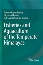 Md. Shahbaz Akhtar, Nityanand Pandey, Pramod Kumar Pandey, Md Shahbaz Akhtar - Fisheries and Aquaculture of the Temperate Himalayas