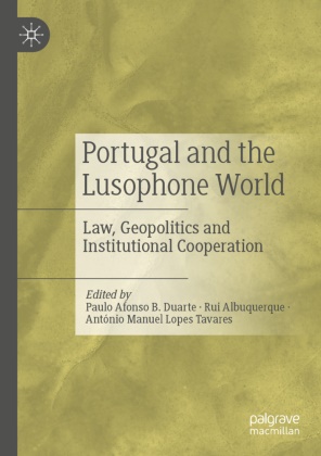 Rui Albuquerque, Paulo Afonso B. Duarte, António Manuel Lopes Tavares, António Manuel Lopes Tavares - Portugal and the Lusophone World Law, Geopolitics and Institutional Cooperation