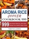 Tabatha Ludwig - Aroma Rice Cooker Cookbook 999