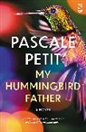 Pascale Petit - My Hummingbird Father