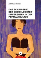 Andreas Jacke - Das Schau-Spiel der Geschlechterdifferenzen in der Populärkultur