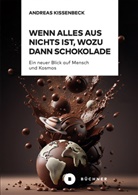Andreas Kissenbeck - Wenn Alles aus Nichts ist, wozu dann Schokolade