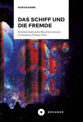 Martin Ramm - Das Schiff und die Fremde Extraterrestrische Raumstrukturen im Science-Fiction-Film