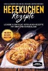 Jonas Timpe - Hefekuchen Rezepte: Leckere & einfache Hefekuchen Rezepte mit Obst und Schokolade - Von Klassikern bis hin zu veganen Zimtschnecken - Inklusive DIY-Hefe-Anleitung