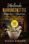 Nicole Steiner - Heilende Nahrungsmittel, Kräuter und Gewürze: Natürliche Prävention und Behandlung der 10 häufigsten Krankheitsbilder - Diabetes, Arteriosklerose, Kopfschmerzen uvm. | Inklusive 100 Rezepte