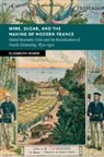 Elizabeth Heath, Heath Elizabeth - Wine, Sugar, and the Making of Modern France