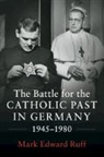 Mark Edward Ruff, Ruff Mark Edward - The Battle for the Catholic Past in Germany, 1945–1980