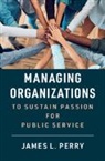 James L Perry, James L. Perry, Perry James L. - Managing Organizations to Sustain Passion for Public Service