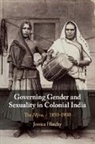 Jessica Hinchy - Governing Gender and Sexuality in Colonial India